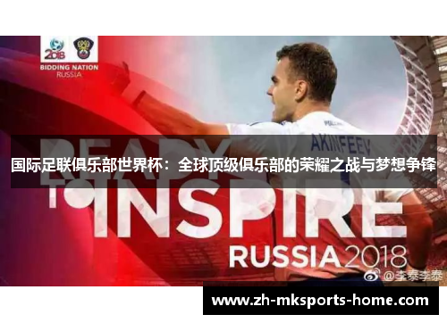 国际足联俱乐部世界杯:全球顶级俱乐部的荣耀之战与梦想争锋 国际足联俱乐部世界杯:全球顶级俱乐部的荣耀之战与梦想争锋