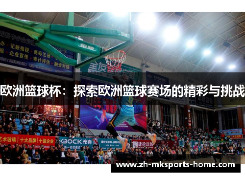 欧洲篮球杯:探索欧洲篮球赛场的精彩与挑战 欧洲篮球杯:探索欧洲篮球赛场的精彩与挑战