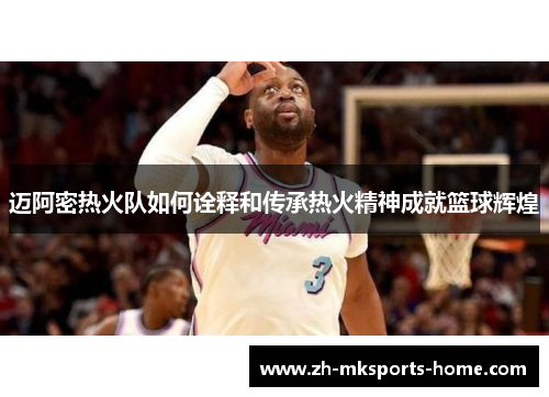迈阿密热火队如何诠释和传承热火精神成就篮球辉煌 迈阿密热火队如何诠释和传承热火精神成就篮球辉煌