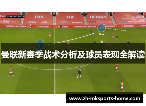 曼联新赛季战术分析及球员表现全解读 曼联新赛季战术分析及球员表现全解读